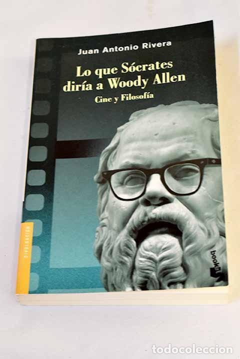 Libros: Lo que S&oacute;crates dir&iacute;a a Woody Allen: cine y filosof&iacute;a.- Rivera, Juan Antonio