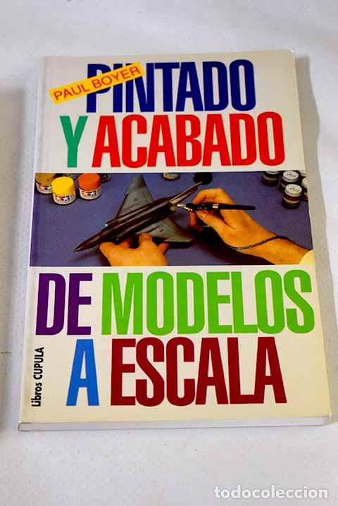 Libros: Pintado y acabado de modelos a escala.- Boyer, Paul