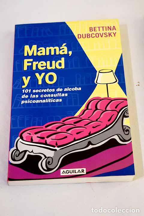 Libros: Mam&aacute;, Freud y yo : 101 secretos de alcoba de las consultas psicoanal&iacute;ticas.- Dubcovski, Bettina