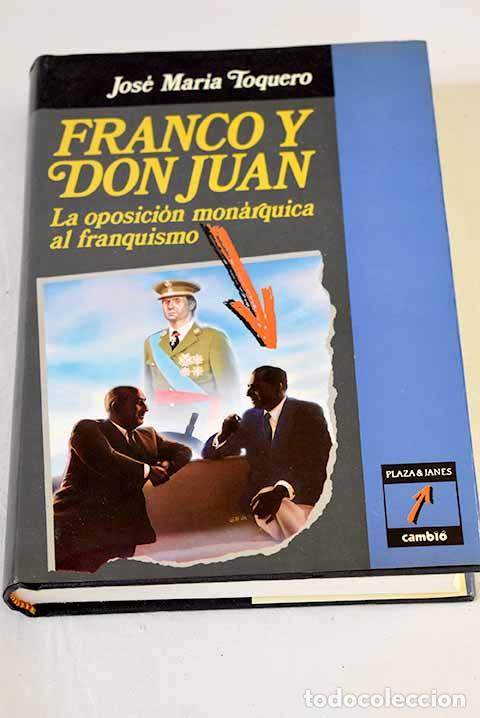 B&uuml;cher: Franco y Don Juan: la oposici&oacute;n mon&aacute;rquica al franquismo.- Toquero, Jos&eacute; Mar&iacute;a