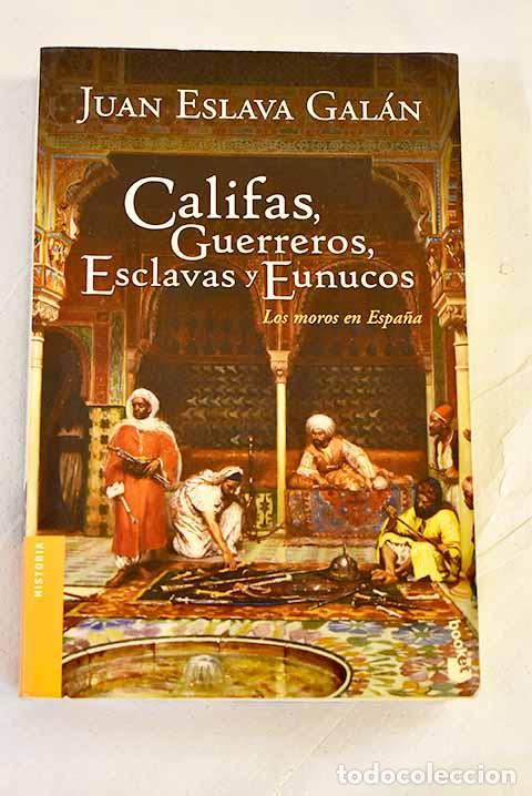 books: Califas, guerreros, esclavas y eunucos: los moros en Espa&ntilde;a.- Eslava Gal&aacute;n, Juan