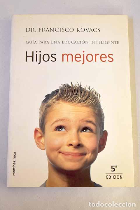 Libros: Hijos mejores: gu&iacute;a para una educaci&oacute;n inteligente.- Kovacs, Francisco
