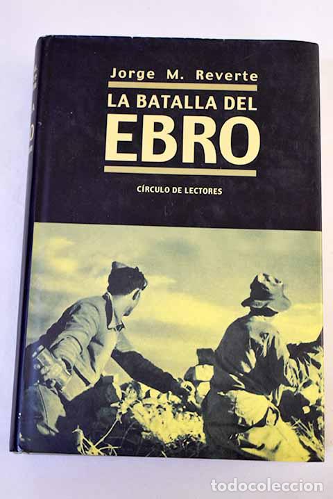 Libros: La Batalla del Ebro: Reverte, Jorge M..- Reverte, Jorge M.