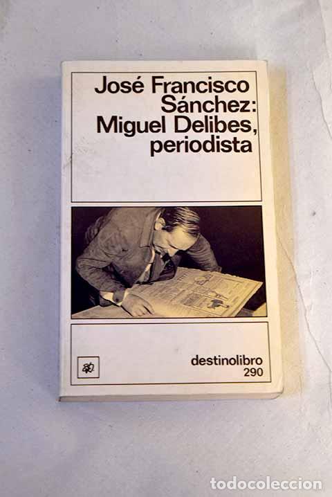 Libri di seconda mano: Miguel Delibes, periodista.- S&aacute;nchez, Jos&eacute; Francisco