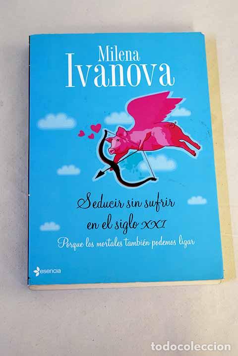 Libros: Seducir sin sufrir en el siglo XXI.- Ivanova, Milena