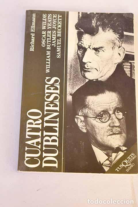 Libros: Cuatro dublineses: Oscar Wilde, William Butler Yeats, James Joyce, Samuel Beckett.- Ellmann, Richard