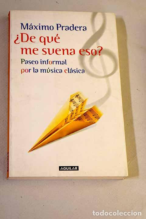 Libros: &iquest;De qu&eacute; me suena eso? : paseo informal por la m&uacute;sica cl&aacute;sica.- Pradera, M&aacute;ximo