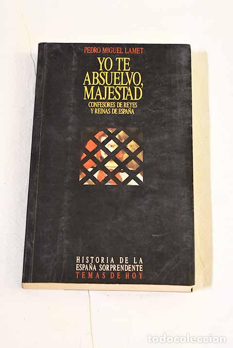books: Yo te absuelvo, majestad: confesores de reyes y reinas de Espa&ntilde;a.- Lamet, Pedro Miguel