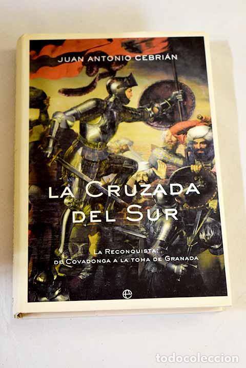 books: La cruzada del sur: la Reconquista, de Covadonga a la toma de Granada.- Cebri&aacute;n, Juan Antonio