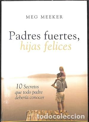 Libros: Padres Fuertes, Hijas Felices. 10 Secretos Que Todo Padre Deber&iacute;a Conocer