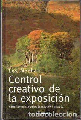 Livres: CONTROL CREATIVO DE LA EXPOSICI&Oacute;N. C&Oacute;MO CONSEGUIR SIEMPRE LA EXPOSICI&Oacute;N DESEADA - Les Meehan
