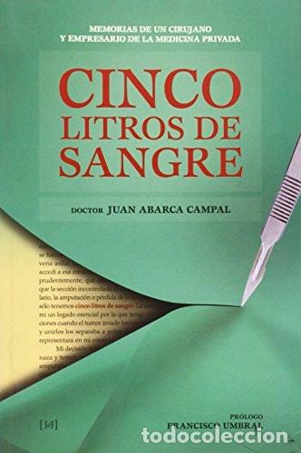 Libros: CINCO LITROS DE SANGRE. MEMORIAS DE UN CIRUJANO Y EMPRESARIO DE LA MEDICINA PRIVADA - Juan Abarca Ca