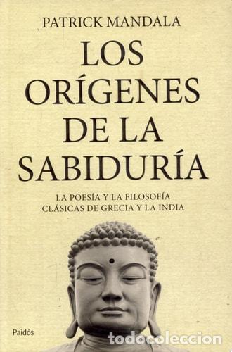 Libros: LOS OR&Iacute;GENES DE LA SABIDUR&Iacute;A. LA POES&Iacute;A Y LA FILOSOF&Iacute;A CL&Aacute;SICAS DE GRECIA Y LA INDIA - Patrick Manda