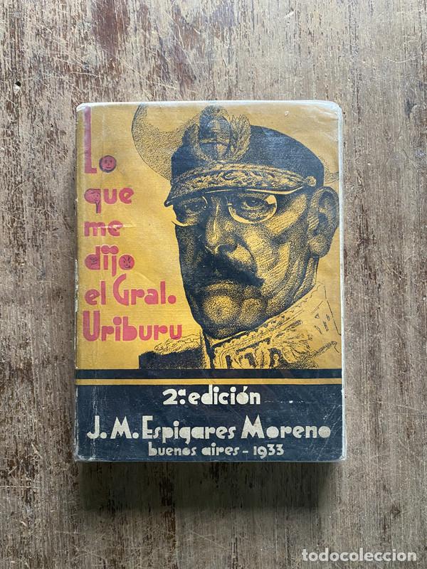 Livres: Lo que me dijo el Gral. Uriburu - Espigares Moreno J. M.