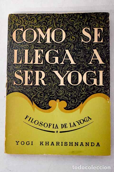 Libros: C&oacute;mo se llega a ser yogi: filosof&iacute;a de la yoga.- Kharishnanda, Yogi