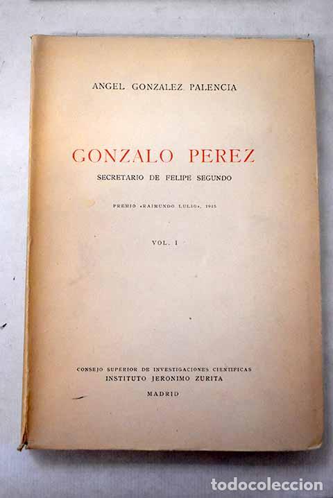Libros: Gonzalo P&eacute;rez secretario de Felipe II, Tomo I.- Gonz&aacute;lez Palencia, &Aacute;ngel