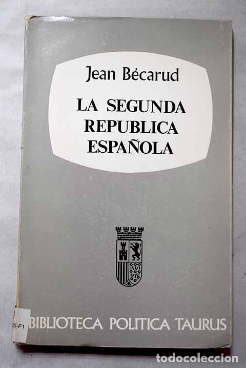 Libros: La Segunda Rep&uacute;blica Espa&ntilde;ola. 1931-1936: ensayo de interpretaci&oacute;n.- B&eacute;carud, Jean