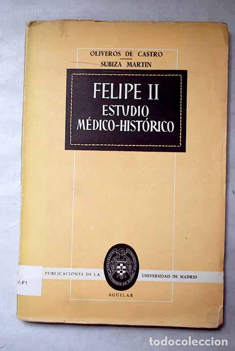 Libros: Felipe II: Estudio m&eacute;dico-hist&oacute;rico.- Oliveros de Castro, Mar&iacute;a Teresa