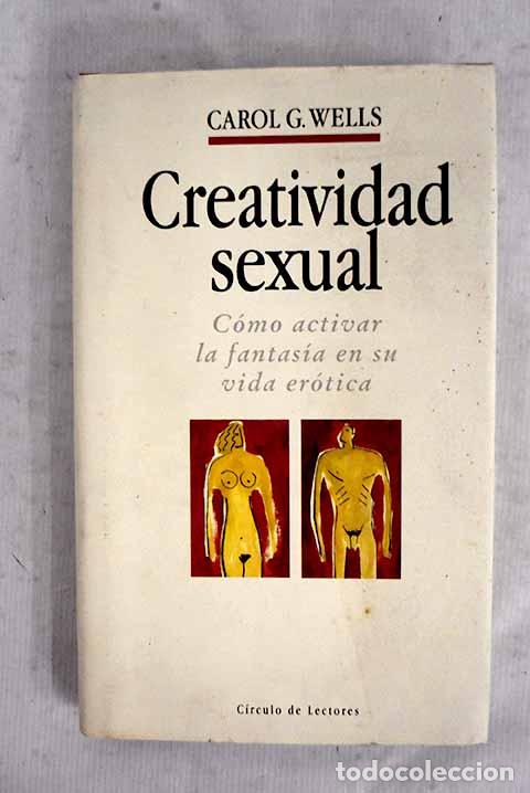 books: Creatividad sexual: c&oacute;mo activar la fantas&iacute;a en su vida er&oacute;tica.- Wells, Carol G.
