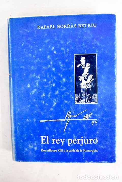 Livres: El rey perjuro: Borras Betriu, Rafael.- Borras Betriu, Rafael