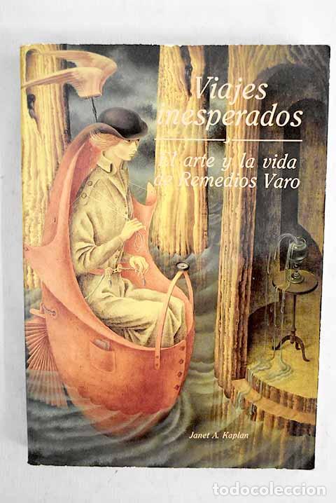 Livres: Viajes inesperados: el arte y la vida de Remedios Varo.- Kaplan, Janet A.