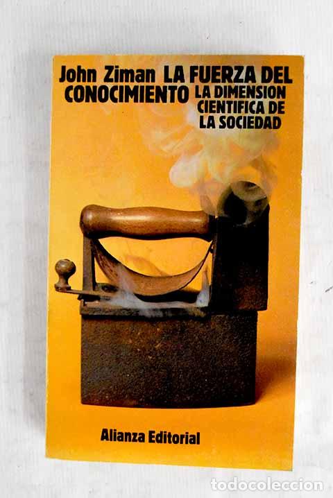 B&uuml;cher: La fuerza del conocimiento: la dimensi&oacute;n cient&iacute;fica de la sociedad.- Ziman, John
