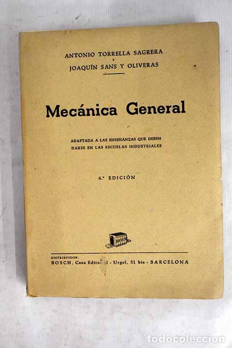 Libros: Mec&aacute;nica general: adaptada a. las Escuelas Industriales.- Torrella Sagrera, Antonio