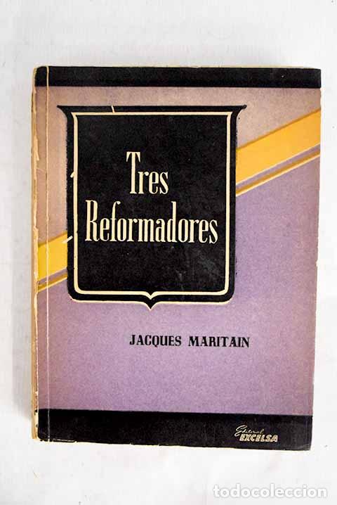 Libros: Tres reformadores: Lutero, Descartes, Rousseau.- Maritain, Jacques
