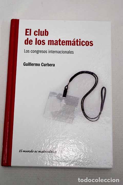 Libros: El club de los matem&aacute;ticos: los congresos internacionales.- Curbera, Guillermo P.