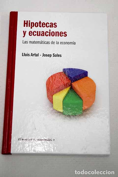 Libros: Hipotecas y ecuaciones: las matem&aacute;ticas de la econom&iacute;a.- Artal Vidal, Llu&iacute;s