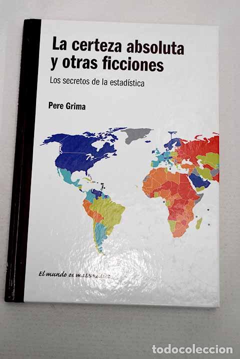 Libros: La certeza absoluta y otras ficciones:: los secretos de la estad&iacute;stica.- Grima i Cintas, Pere