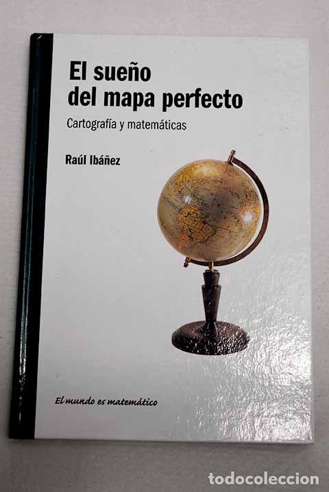 Libros: El sue&ntilde;o del mapa perfecto: cartograf&iacute;a y matem&aacute;ticas.- Ib&aacute;&ntilde;ez Torres, Ra&uacute;l