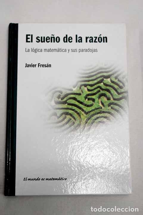 Libros: El sue&ntilde;o de la raz&oacute;n:: la l&oacute;gica matem&aacute;tica y sus paradojas.- Fres&aacute;n, Javier