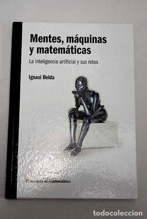 Libros: Mentes, m&aacute;quinas y matem&aacute;ticas: la inteligencia artificial y sus retos.- Belda, Ignasi