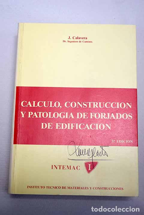 B&uuml;cher: C&aacute;lculo, construcci&oacute;n y patolog&iacute;a de forjados de edificaci&oacute;n.- Calavera Ruiz, J.