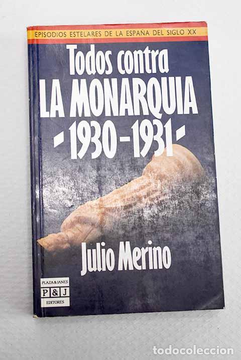B&uuml;cher: Todos contra la monarqu&iacute;a 1930-1931.- Merino, Julio