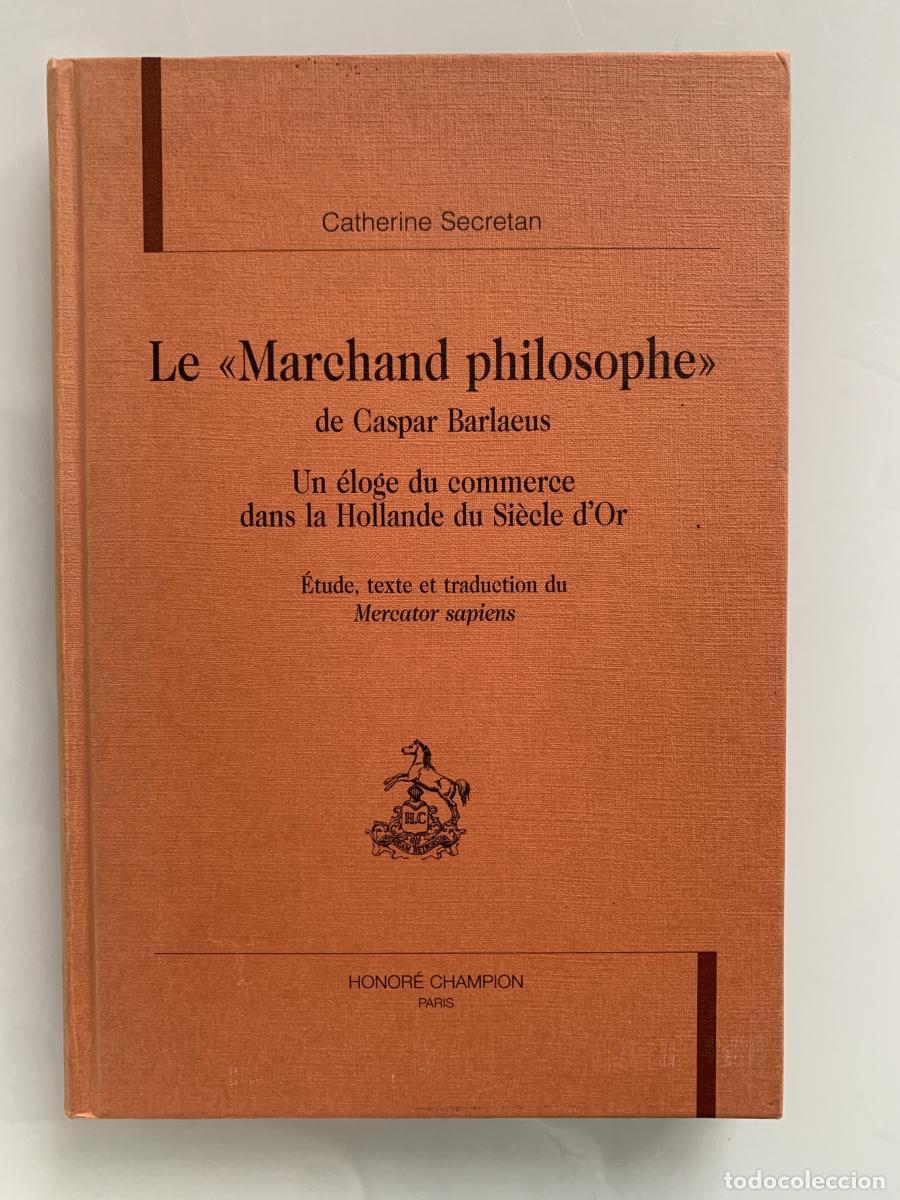 Livres: LE &rdquo;MARCHAND PHILOSOPHE&rdquo; DE CASPAR BARLAEUS. Un &eacute;loge du commerce dans la Hollande du Si&egrave;cle d'Or -