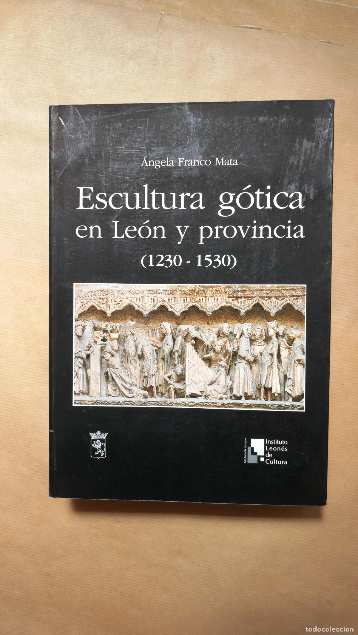 books: ESCULTURA G&Oacute;TICA EN LEON Y PROVINCIA (1230 - 1530). - &rdquo;FRANCO MATA, &Aacute;NGELA.&rdquo;