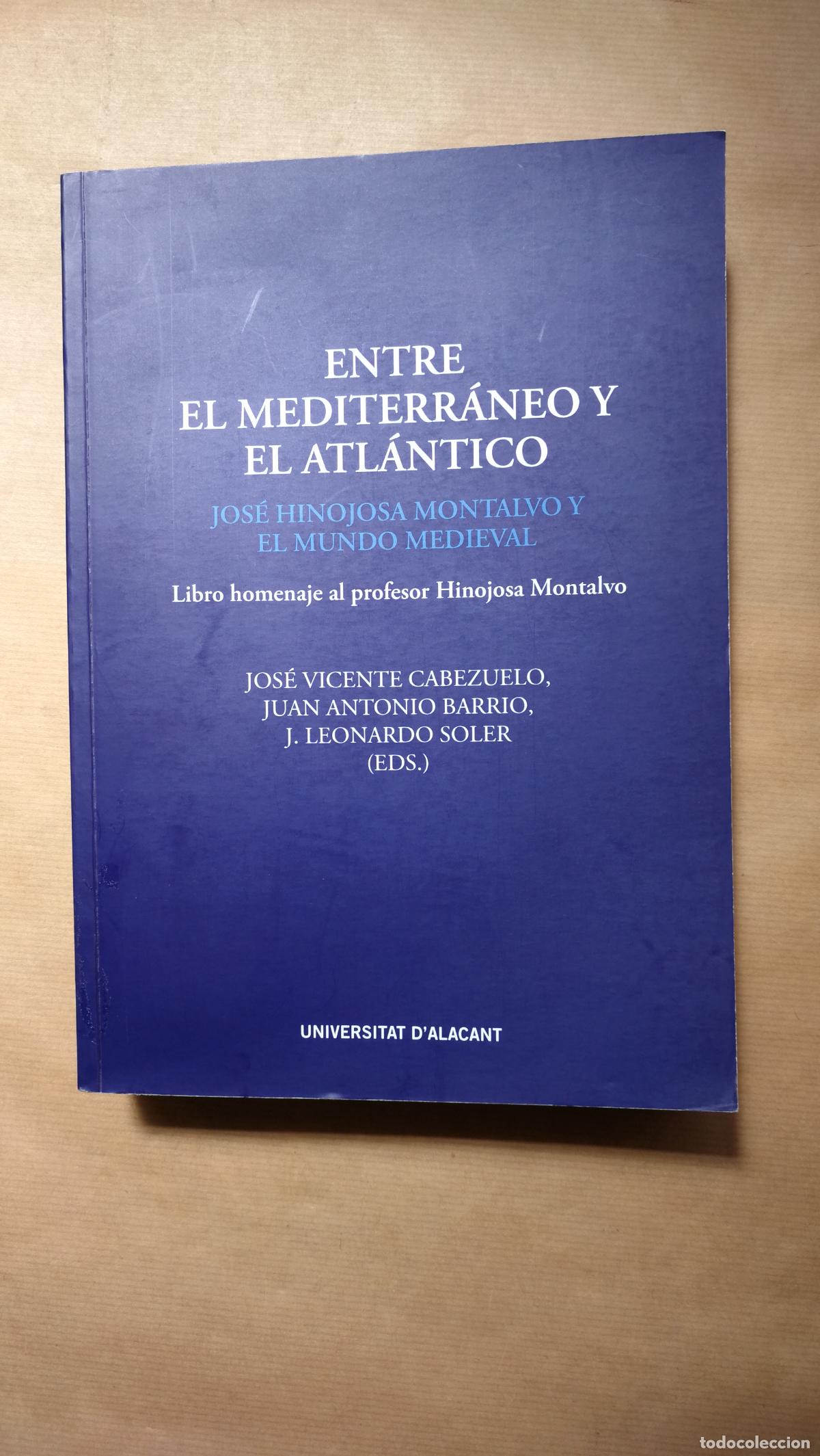 books: Entre el Mediterr&aacute;neo y el Atl&aacute;ntico: Jos&eacute; Hinojosa Montalvo y el mundo medieval. - &rdquo;Juan Antonio Ba