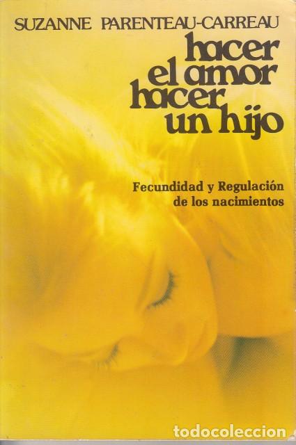 Libros: HACER EL AMOR. HACER UN HIJO. FECUNDIDAD Y REGULACI&Oacute;N DE LOS NACIMIENTOS - PARENTEAU CARREAU, SUZANN