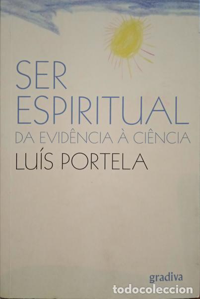 Libros: PORTELA. (Lu&iacute;s) - SER ESPIRITUAL DA EVID&Ecirc;NCIA &Agrave; CI&Ecirc;NCIA. [1.&ordf; EDI&Ccedil;&Atilde;O]