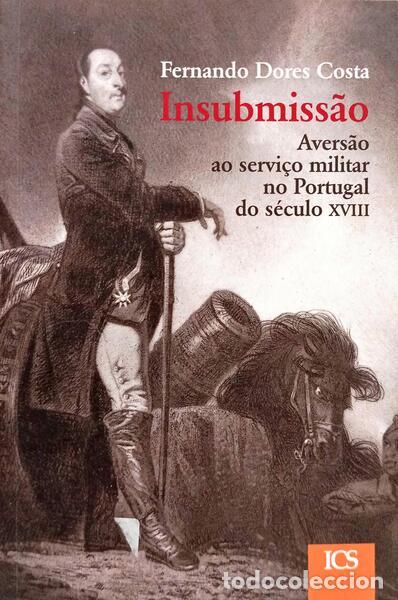 Livros em segunda m&atilde;o: DORES COSTA. (Fernando) - INSUBMISS&Atilde;O, AVERS&Atilde;O AO SERVI&Ccedil;O MILITAR NO PORTUGAL DO S&Eacute;CULO XVIII.