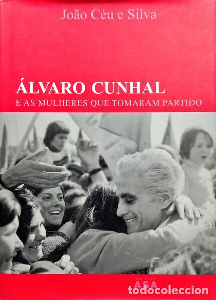 books: C&Eacute;U E SILVA. (Jo&atilde;o) - &Aacute;LVARO CUNHAL E AS MULHERES QUE TOMARAM PARTIDO.
