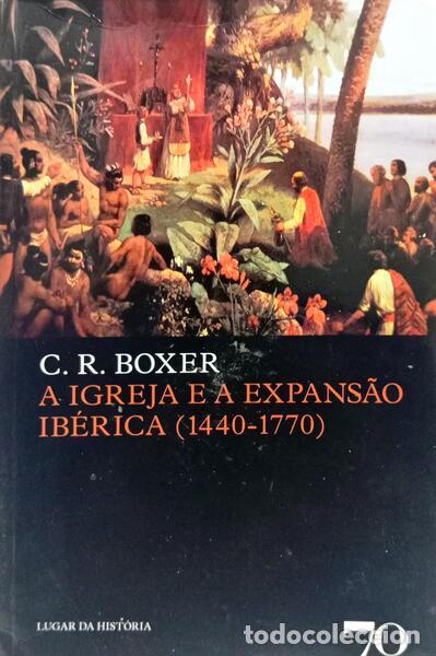 Libri di seconda mano: BOXER. (Charles Ralph) - A IGREJA E A EXPANS&Atilde;O IB&Eacute;RICA (1440-1770). [2013]