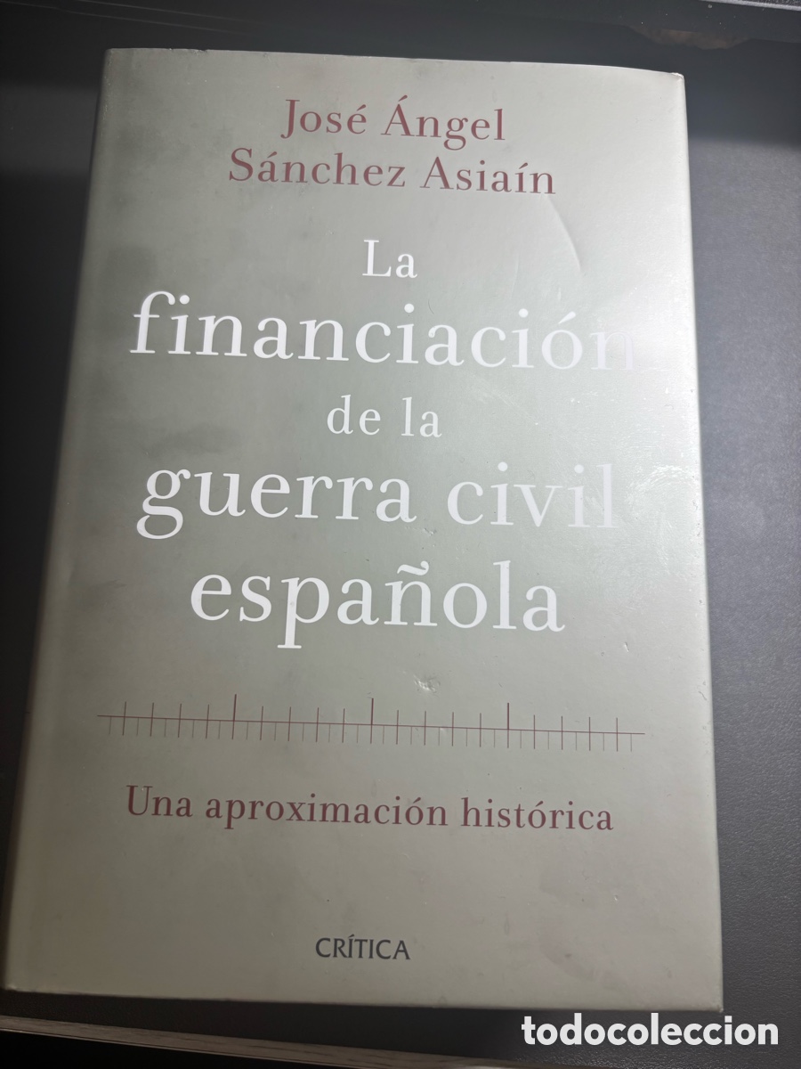 Libros: LA FINANCIACI&Oacute;N DE LA GUERRA CIVIL ESPA&Ntilde;OLA. UNA APROXIMACI&Oacute;N HIST&Oacute;RICA. JOS&Eacute; &Aacute;NGEL S&Aacute;NCHEZ ASIA&Iacute;N.