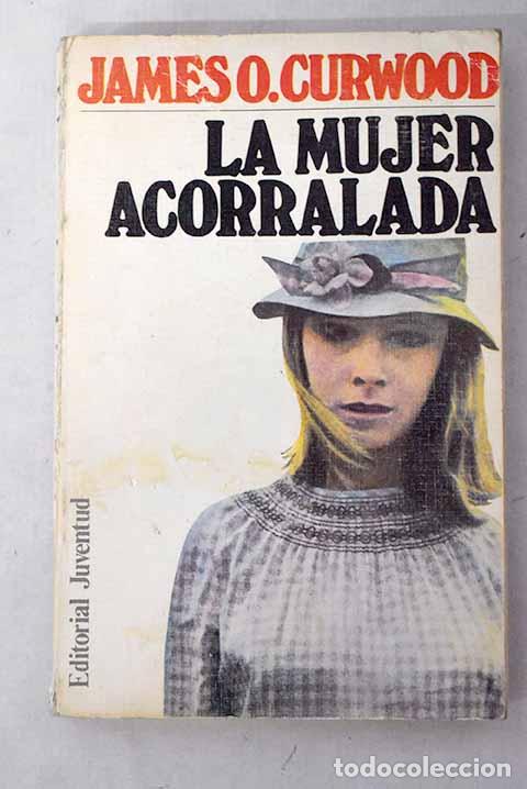 Libros: La mujer acorralada: Curwood, James Oliver.- Curwood, James Oliver