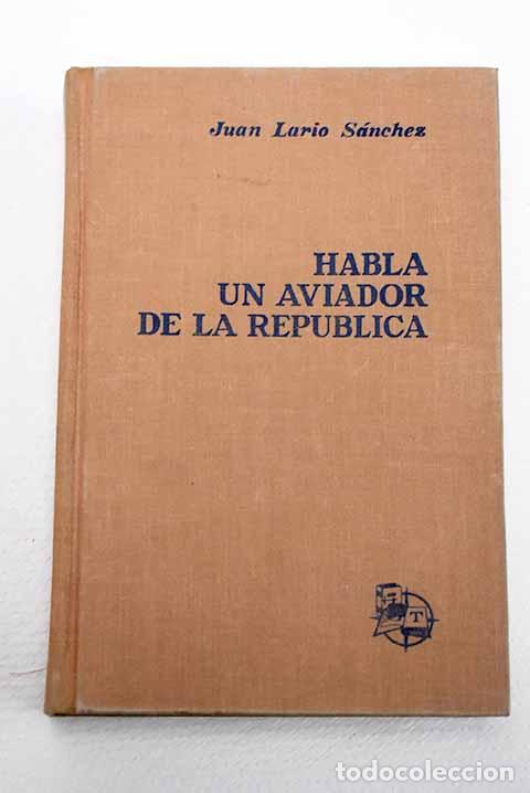 Livres: Habla un aviador de la Rep&uacute;blica.- Lario S&aacute;nchez, Juan