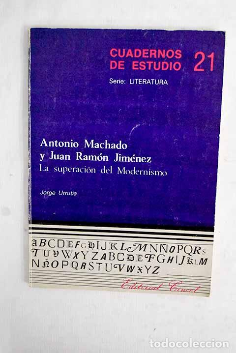 Libros: Antonio Machado y Juan Ram&oacute;n Jim&eacute;nez: la superaci&oacute;n del modernismo.- Urrutia, Jorge