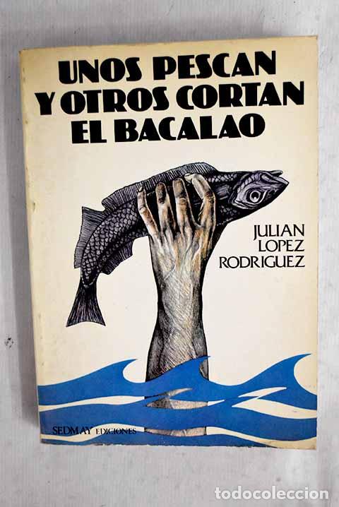 Libri di seconda mano: Unos pescan y otros cortan el bacalao.- L&oacute;pez Rodriguez, Juli&aacute;n