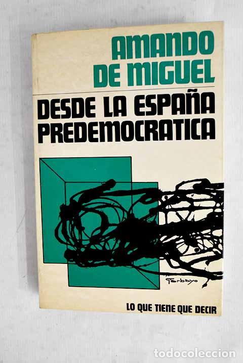 Libros: Desde la Espa&ntilde;a predemocr&aacute;tica.- Miguel, Amando de